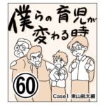 僕らの育児が変わる時60